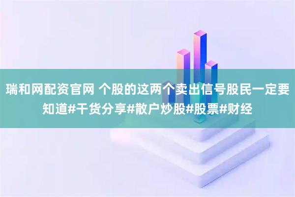 瑞和网配资官网 个股的这两个卖出信号股民一定要知道#干货分享#散户炒股#股票#财经