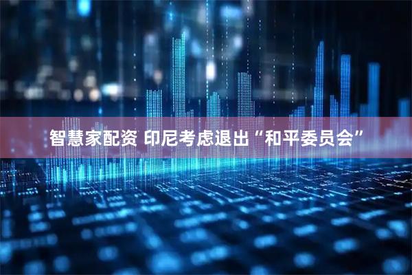 智慧家配资 印尼考虑退出“和平委员会”